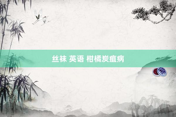 丝袜 英语 柑橘炭疽病