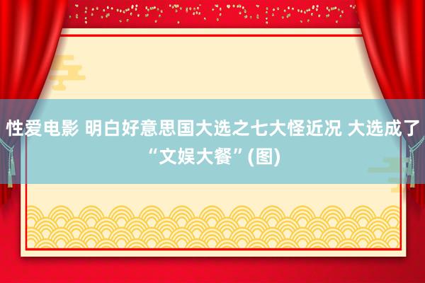 性爱电影 明白好意思国大选之七大怪近况 大选成了“文娱大餐”(图)
