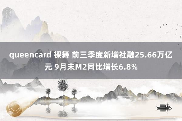 queencard 裸舞 前三季度新增社融25.66万亿元 9月末M2同比增长6.8%